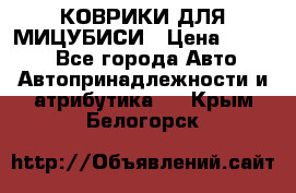 КОВРИКИ ДЛЯ МИЦУБИСИ › Цена ­ 1 500 - Все города Авто » Автопринадлежности и атрибутика   . Крым,Белогорск